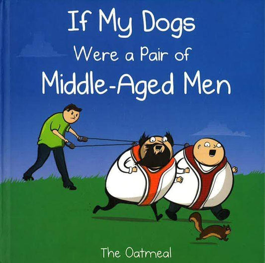 IF MY DOGS WERE A PAIR OF MIDDLE-AGE  MEN