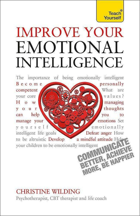 IMPROVE YOUR EMOTIONAL INTELLIGENCE--COMMUNICATE BETTER ACHIEVE MORE BE HAPPIER: A TEACH YOURSE
