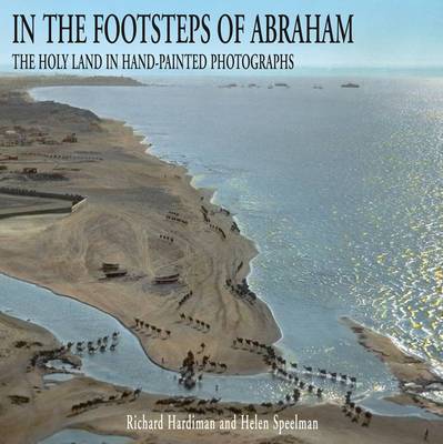 In the Footsteps of Abraham : The Holy Land in Hand Painted Photographs