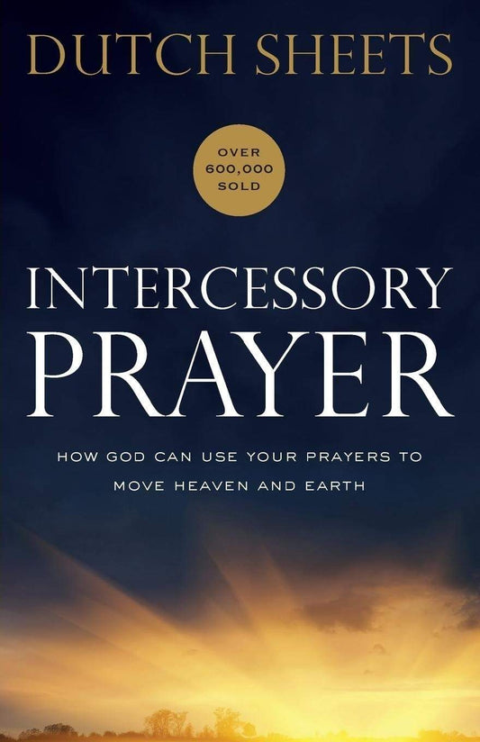 Intercessory Prayer :How God Can Use Your Prayers To Move Heaven And Earth