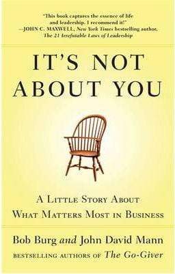 It's Not About You: A Little Story About What Matters Most In Business