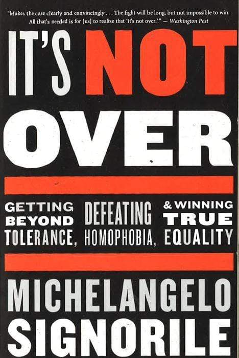 It's Not Over: Getting Beyond Tolerance, Defeating Homophobia, And Winning True
