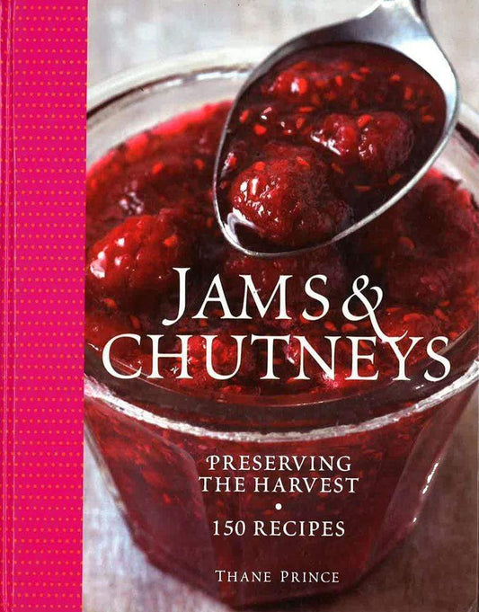 Jams & Chutneys: Preserving The Harvest, Over 150 Recipes