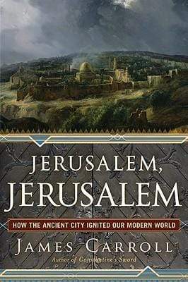 JERUSALEM, JERUSALEM : HOW THE ANCIENT CITY IGNITED OUR MODERN WORLD
