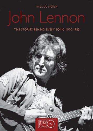 John Lennon The Stories Behind Every Song 1970-80