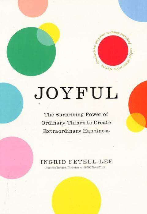 Joyful : The Surprising Power Of Ordinary Things To Create Extraordinary Happiness