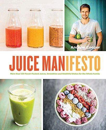 Juice Manifesto: More Than 120 Flavor-Packed Juices, Smoothies and Healthful Meals for the Whole Family