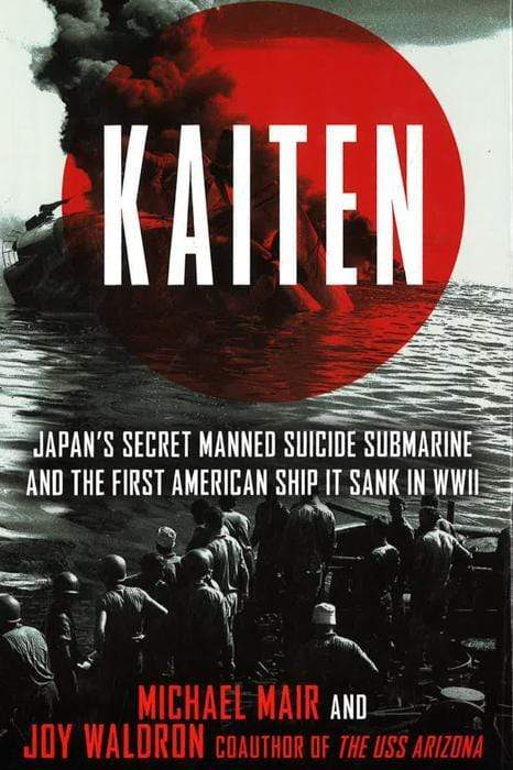 Kaiten : Japan's Secret Manned Suicide Submarine And The First American Ship It Sank In Wwii