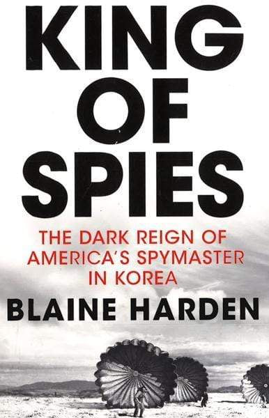 King Of Spies: The Dark Reign Of America's Spymaster In Korea