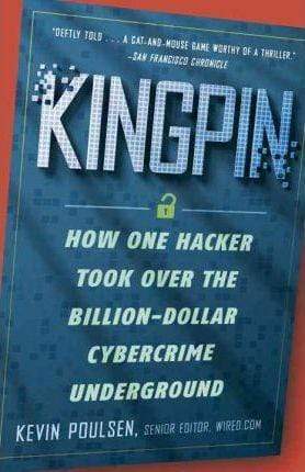 Kingpin: How One Hacker Took Over The Billion-Dollar Cybercrime Underground