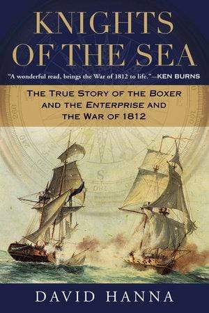 Knights of the Sea: The True Story of the Boxer and the Enterprise and the War of 1812 (HB)
