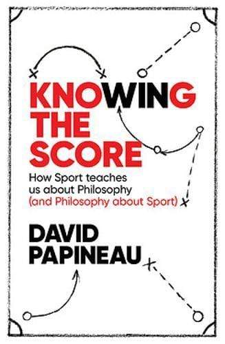 Knowing The Score: How Sport Teaches Us About Philosophy (& Philosophy About Sport)
