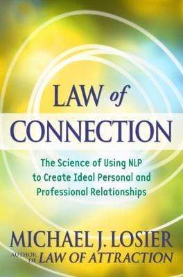 Law Of Connection: The Science Of Using Nlp To Create Ideal Personal And Professional Relationships