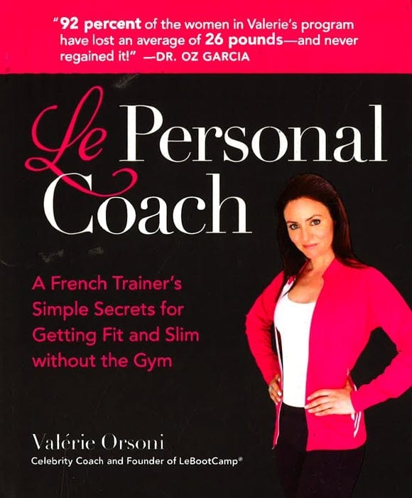 Le Personal Coach: A French Trainer's Simple Secrets For Getting Fit And Slim Without The Gymrenewing Your Body