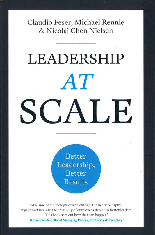Leadership At Scale: Better Leadership, Better Results (The Groundbreaking New Book From Experts At Mckinsey, The World's Number One Leadership Factory)
