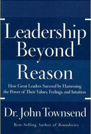 Leadership Beyond Reason: How Great Leaders Succeed by Harnessing the Power of Their Values, Feelings, and Intuition