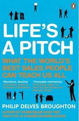 Life's a Pitch: What the World's Best Sales People Can Teach Us All