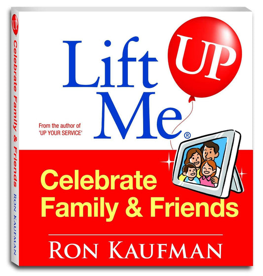 LIFT ME UP! CELEBRATE FAMILY & FRIENDS: CHEERFUL QUIPS AND PLAYFUL TIPS TO EXPAND THE JOYS OF L