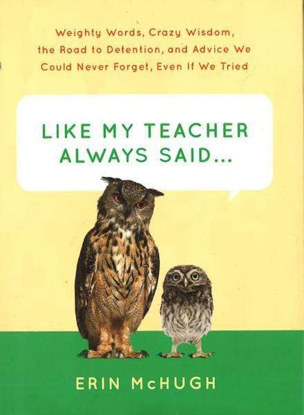 Like My Teacher Always Said . . .