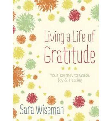 Living a Life of Gratitude: Your Journey to Grace, Joy, and Healing