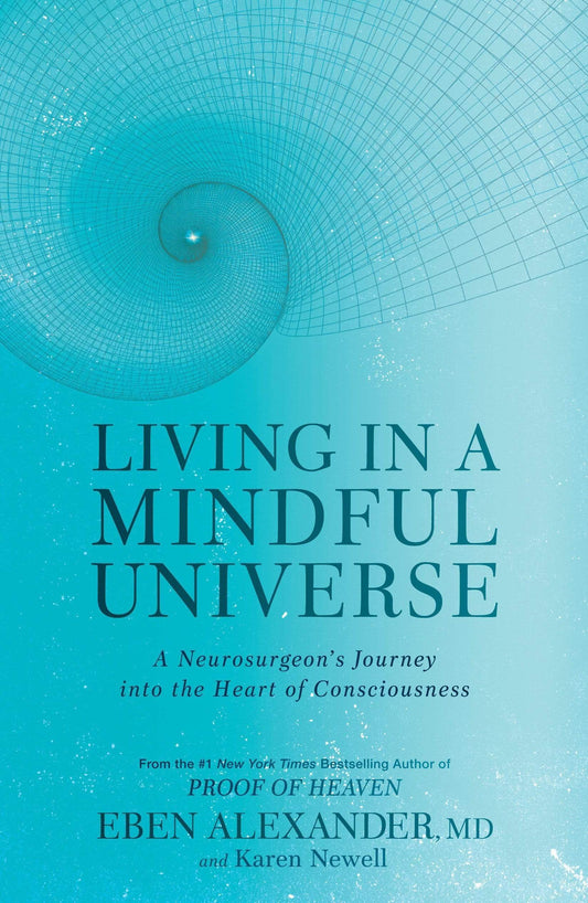 Living in a Mindful Universe : A Neurosurgeon's Journey Into the Heart of Consciousness