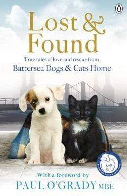 Lost And Found : True Tales Of Love And Rescue From Battersea Dogs And Cats Home