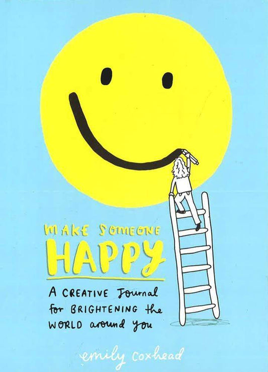 Make Someone Happy : A Creative Journal for Brightening the World Around You