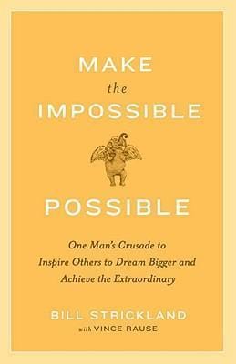 Make The Impossible Possible: One Man's Crusade to Inspire Others to Dream Bigger and Achieve the Extraordinary