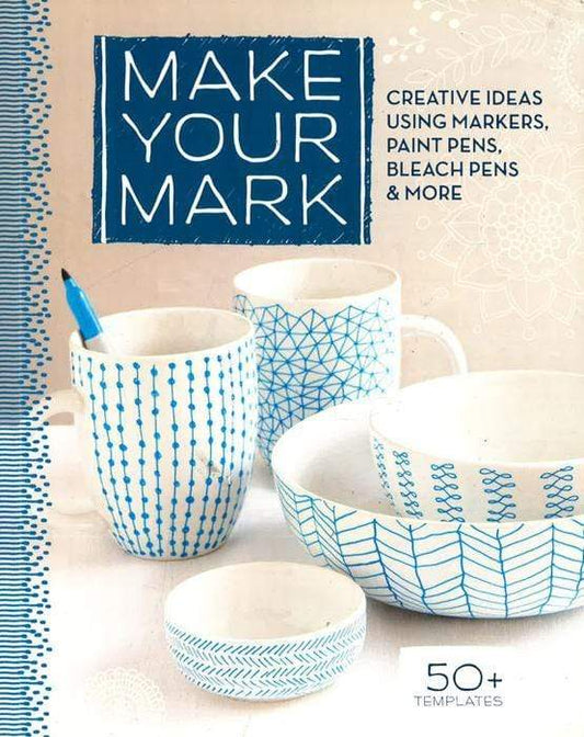 Make Your Mark: Creative Ideas Using Markers Paint Pens Bleach Pens & More