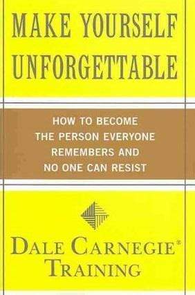 Make Yourself Unforgettable: How To Become The Person Everyone Remembers And No One Can Resist