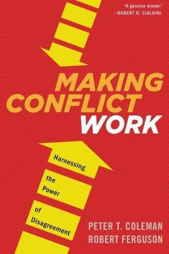 Making Conflict Work : Harnessing The Power Of Disagreement