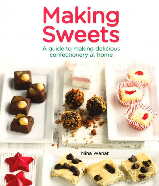 Making Sweets: A Guide To Making Delicious Confectionery At Home