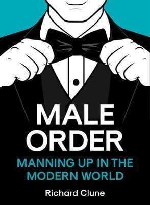 Male Order: Manning Up In The Modern World