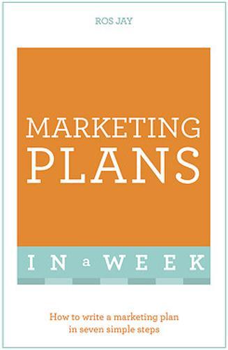 Marketing Plans In A Week: How To Write A Marketing Plan In Seven Simple Steps