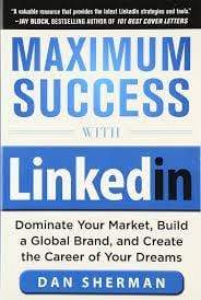 Maximum Success with LinkedIn: Dominate Your Market, Build a Global Brand, and Create the Career of Your Dreams