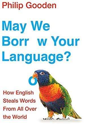 May We Borrow Your Language?: How English Steals Words from All Over the World