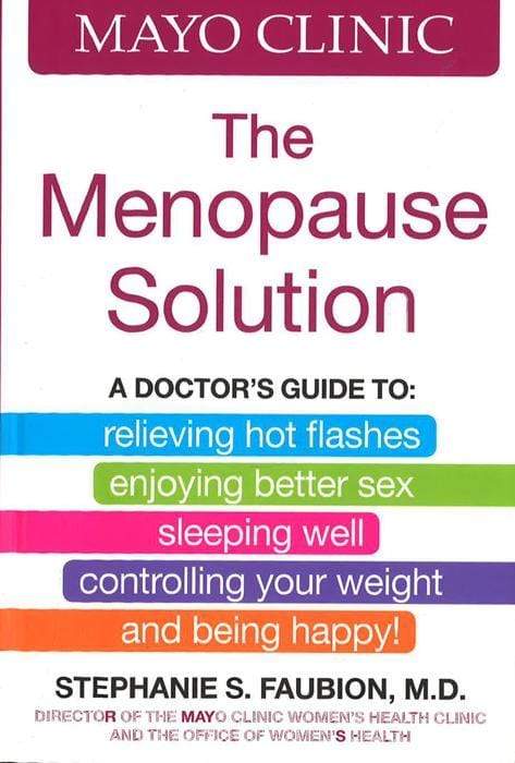 Mayo Clinic The Menopause Solution: A Doctor's Guide To Relieving Hot Flashes, Enjoying Better Sex, Sleeping Well, Controlling Your Weight, And Being Happy!
