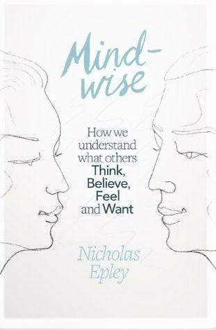 Mindwise: How We Understand What Others Think, Believe, Feel, and Want