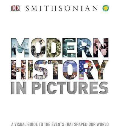 Modern History in Pictures: A Visual Guide to the Events that Shaped Our World