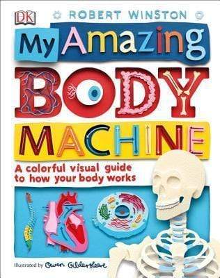 My Amazing Body Machine : A Colorful Visual Guide To How Your Body Works