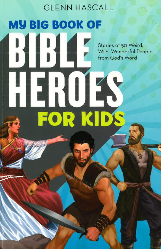 My Big Book Of Bible Heroes For Kids: Stories Of 50 Weird, Wild, Wonderful People From God's Word