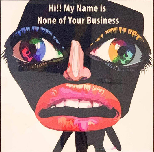 MY NAME IS NONE OF YOUR BUSINESS MEDIUM POP ART (20'X20')