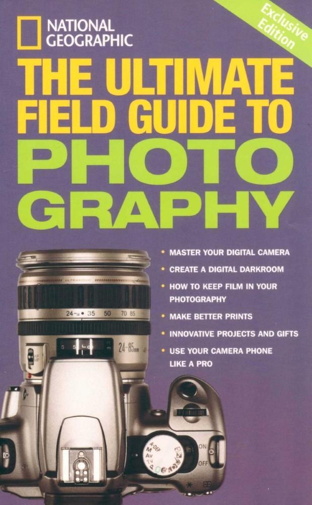 National Geographic : The Ultimate Field Guide to Photography