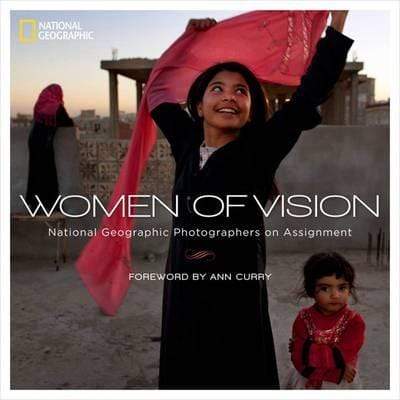 National Geographic: Women Of Vision - National Geographic Photographers On Assignment