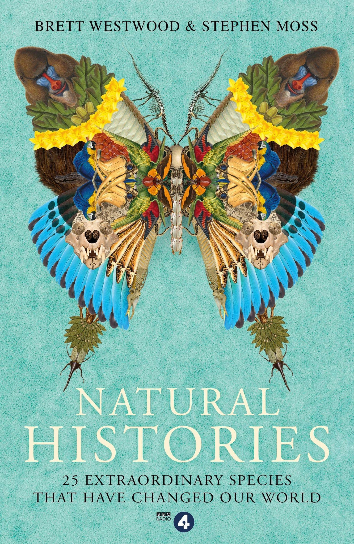 NATURAL HISTORIES : 25 EXTRAORDINARY SPECIES THAT HAVE CHANGED OUR WORLD