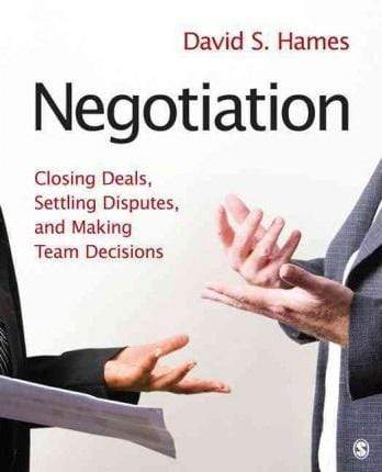 Negotiation : Closing Deals, Settling Disputes, and Making Team Decisions