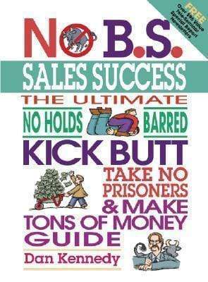 No B.S. Sales Success: The Ultimate No Holds