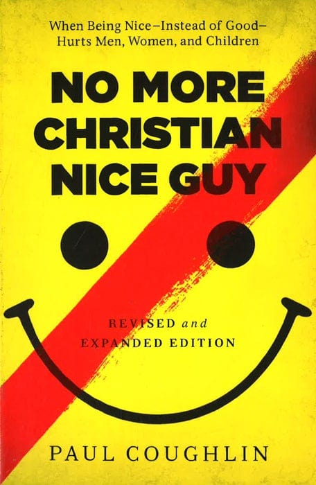 No More Christian Nice Guy: When Being Nice--Instead Of Good--Hurts Men, Women, And Children