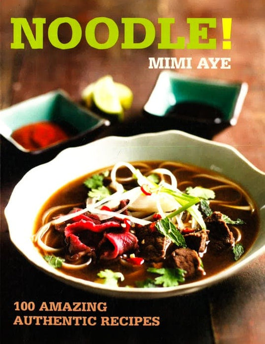 Noodle!: 100 Amazing Authentic Recipes
