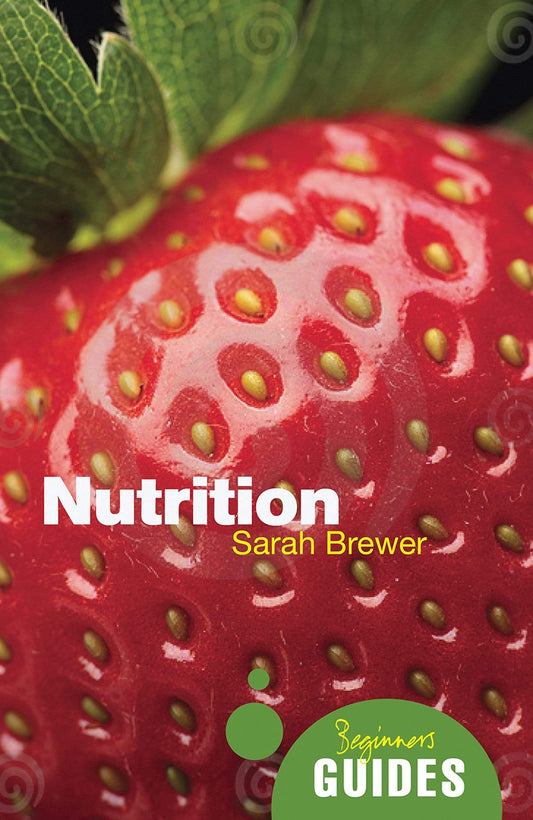 NUTRITION: A BEGINNERS GUIDE BEGINNERS GUIDE ONEWORLD